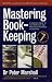 Mastering Book-Keeping: A Complete Guide to the Principles and Practice of Business Accounting
