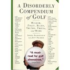 A Disorderly Compendium of Golf by Lorne Rubenstein and Jeff Neuman