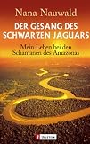 Der Gesang des schwarzen Jaguars: Mein Leben bei den Schamanen des Amazonas - Nana Nauwald