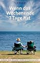 Wenn das Wochenende 7 Tage hat: Berufsende - Rente - Älterwerden ...und alles, was Sie dazu wissen sollten