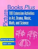Picture Books Plus: 100 Extension Activities in Art, Drama, Music, Math, and Science (Picture Books Plus)