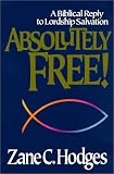 Absolutely Free: A Biblical Reply to Lordship Salvation