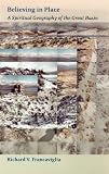 Believing in Place: A Spiritual Geography of the Great Basin