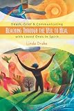 Reaching Through the Veil to Heal: Death, Grief & Communicating with Loved Ones in Spirit