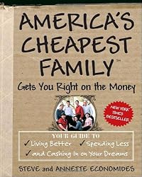 America's Cheapest Family Gets You Right on the Money: Your Guide to Living Better, Spending Less, and Cashing in on Your Dreams