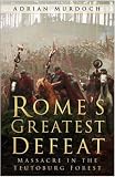 Romes Greatest Defeat: Massacre in the Teutoburg Forest