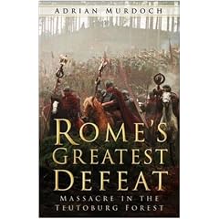 Rome's Greatest Defeat: Massacre in the Teutoburg Forest