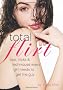 Total Flirt: Tips, Tricks, and Techniques Every Girl Needs to Get the Guy
