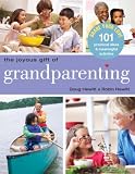 The Joyous Gift of Grandparenting: 101 Practical Ideas & Meaningful Activities to Share Your Love