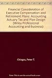 Financial considerations of executive compensation and retirement plans : accounting, actuary, tax and plan design