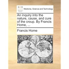 Click here to buy An inquiry into the nature, cause, and cure of the croup. By Francis Home, ... by Francis Home.