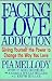 Facing Love Addiction: Giving Yourself the Power to Change the Way You Love [FACING LOVE ADDICTION]