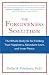 The Forgiveness Solution: The Whole-body RX for Finding True Happiness, Abundant Love, and Inner Peace