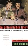 Odd Girls and Twilight Lovers: A History of Lesbian Life in Twentieth-Century America (Between Men--Between Women)