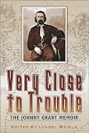 Very Close to Trouble: The Johnny Grant Memoir