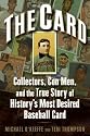 The Card: Collectors, Con Men, and the True Story of History's Most Desired Baseball Card