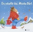 Du schaffst das, Mischa B�r!