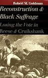 Reconstruction and Black Suffrage: Losing the Vote in Reese and Cruikshank