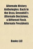 Alternate History Anthologies: Back in the Ussa, Greenhill s Alternate Decisions, a Different Flesh, Alternate Presidents