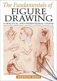 The Fundamentals of Figure Drawing: A Practical and Inspirational Course