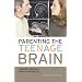 Parenting the Teenage Brain: Understanding a Work in Progress