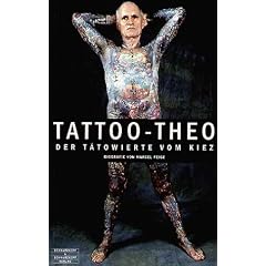 Tattoo-Theo: Der T�towierte vom Kiez. Die Biographie der gro�en Hamburger Tattoo-Legende