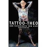 Tattoo-Theo: Der T�towierte vom Kiez. Die Biographie der gro�en Hamburger Tattoo-Legendevon "Marcel Feige"