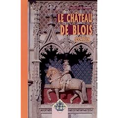 Le Ch�teau de Blois, notice historique et arch�ologique