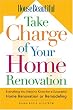 House Beautiful Take Charge of Your Home Renovation: Everything You Need to Know for a Successful Home Renovation or Remodeling
