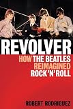 Revolver How the Beatles Reimagined Rock n Roll