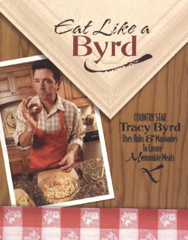 Eat Like a Byrd: Country Star Tracy Byrd Uses Rubs Marinades To Create Memorable Meals by Rubs and Marinades