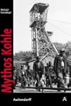 Mythos Kohle: Der Ruhrbergbau in hist...