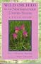 Wild Orchids of the Northeastern United States: A Field and Study Guide to the Orchids Growing Wild in New England, New York, and Adjacent Pennsylvania and New Jersey (Comstock Books)