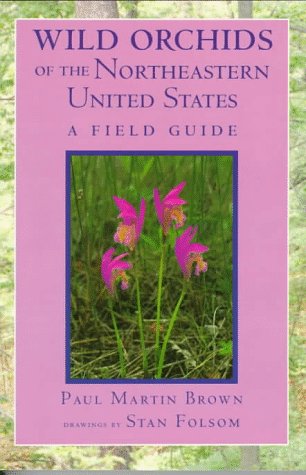 Wild Orchids of the Northeastern United States: A Field and Study Guide to the Orchids Growing Wild in New England, New York, and Adjacent Pennsylvania and New Jersey (Comstock books)