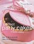 Perfect Party Cakes Made Easy: Over 70 Fun-to-Decorate Cakes for All Occasions