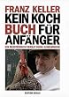 Kein Kochbuch f�r Anf�nger: Ein Meisterkoch verr�t seine Geheimnisse