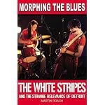 Morphing the Blues: The White Stripes and the Strange Relevance of Detroit book cover