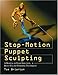 Stop-Motion Puppet Sculpting: A Manual of Foam Injection, Build-Up and Finishing Techniques