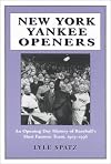 New York Yankee Openers: An Opening Day History of Baseball's Most Famous Team, 1903-1996