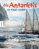 Die Antarktis f&uuml;r Kinder erz&auml;hlt - Francis Latreille