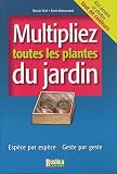 Multipliez toutes les plantes du jardin : Esp�ce par esp�ce, Geste par geste