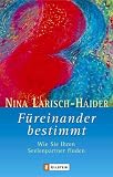 F�reinander bestimmt: Wie Sie Ihren Seelenpartner finden - Nina Larisch-Haider