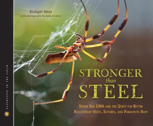 By Bridget Heos Stronger Than Steel: Spider Silk DNA and the Quest for Better Bulletproof Vests, Sutures, and Parach
