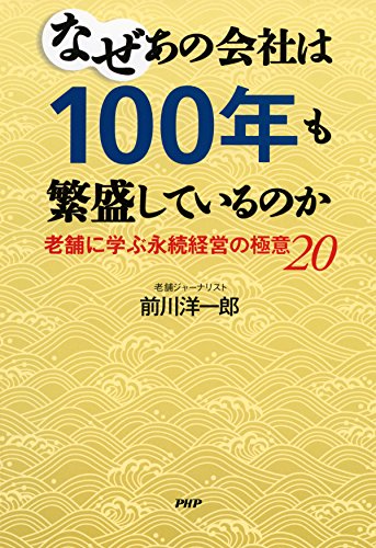なぜあの会社は100年も繁盛しているのか 老舗に学ぶ永続経営の極意20 (Japanese Edition)