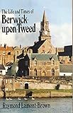 The life and times of Berwick-upon-Tweed