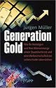 Generation Gold: Wie Ihr Vermögen und Ihre Altersvorsorge einem Staatsbankrott und eine Weltwirtschaftskrise unbeschadet überstehen