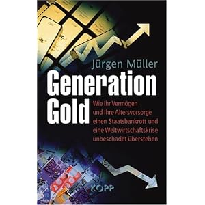 Generation Gold: Wie Ihr Vermögen und Ihre Altersvorsorge einem Staatsbankrott und eine Weltwirtschaftskrise unbeschadet überstehen
