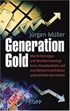 Generation Gold: Wie Ihr Verm�gen und Ihre Altersvorsorge einem Staatsbankrott und eine Weltwirtschaftskrise unbeschadet �berstehen