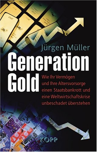 Produkt-Bild: Generation Gold: Wie Ihr Verm&ouml;gen und Ihre Altersvorsorge einem Staatsbankrott und eine Weltwirtschaftskrise unbeschadet &uuml;berstehen