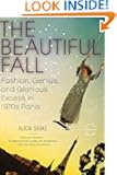 The Beautiful Fall: Fashion, Genius, and Glorious Excess in 1970s Paris